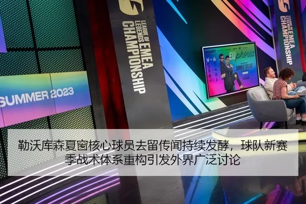 勒沃库森夏窗核心球员去留传闻持续发酵，球队新赛季战术体系重构引发外界广泛讨论